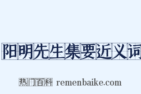 阳明先生集要近义词是什么意思的图片